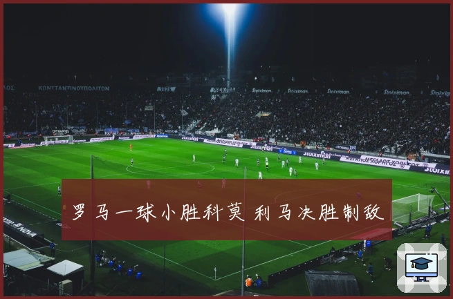 罗马一球小胜科莫 利马决胜制敌