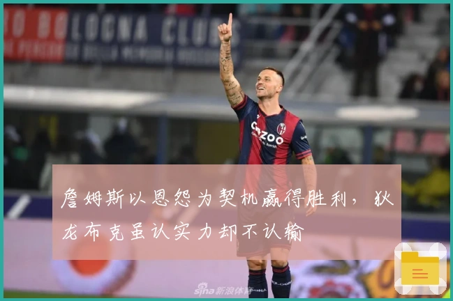 詹姆斯以恩怨为契机赢得胜利，狄龙布克虽认实力却不认输