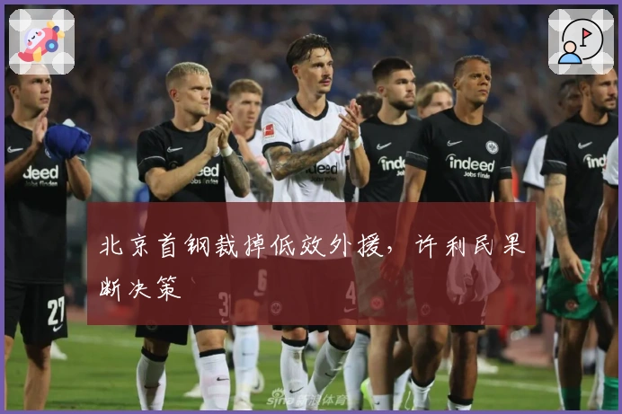 北京首钢裁掉低效外援，许利民果断决策